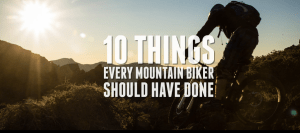 mtb, 10 things every mountain biker should have done